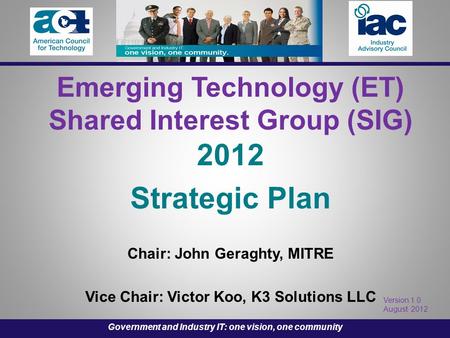 Emerging Technology (ET) Shared Interest Group (SIG) 2012 Strategic Plan Chair: John Geraghty, MITRE Vice Chair: Victor Koo, K3 Solutions LLC Version 1.0.