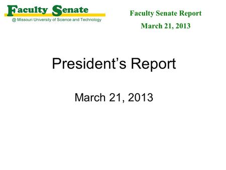 President’s Report March 21, 2013 Faculty Senate Report March 21, 2013.