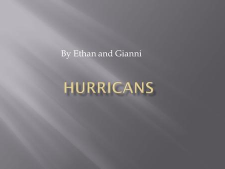 By Ethan and Gianni.  Hurracanes are the ultimite storm counting tnsunamies,title waves,tornados and floods.