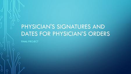 PHYSICIAN'S SIGNATURES AND DATES FOR PHYSICIAN’S ORDERS FINAL PROJECT.