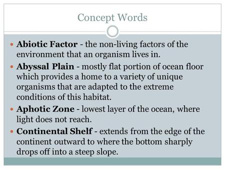 Concept Words Abiotic Factor - the non-living factors of the environment that an organism lives in. Abyssal Plain - mostly flat portion of ocean floor.