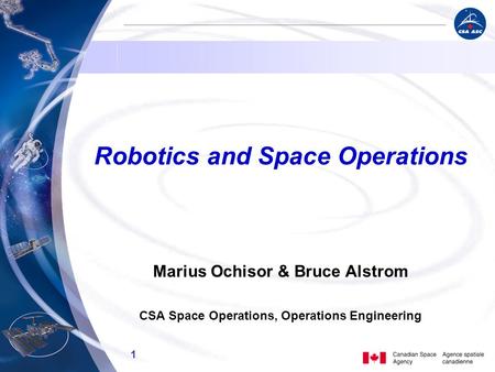 1 Robotics and Space Operations Marius Ochisor & Bruce Alstrom CSA Space Operations, Operations Engineering.