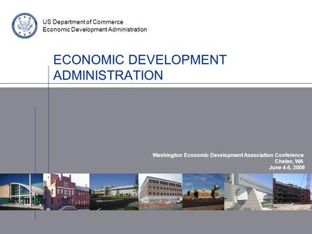 ECONOMIC DEVELOPMENT ADMINISTRATION US Department of Commerce Economic Development Administration Washington Economic Development Association Conference.