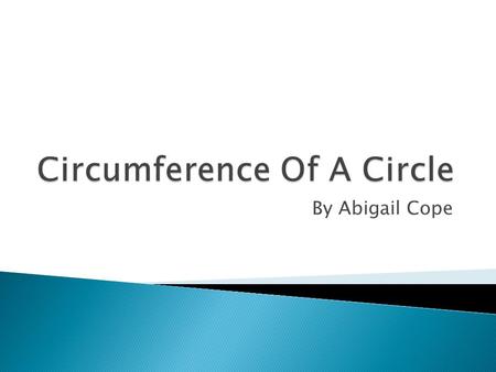 By Abigail Cope. Diameter Radius Diameter Radius To find the circumference using the diameter you multiply Pi (3.14) By the diameter.