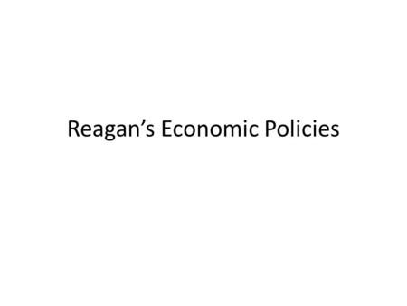 Reagan’s Economic Policies. When Reagan was elected in 1980, he sought to implement conservative economic reforms – These reforms depended on the “Trickle-Down”