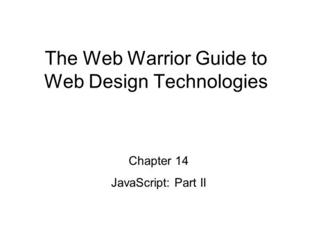 Chapter 14 JavaScript: Part II The Web Warrior Guide to Web Design Technologies.