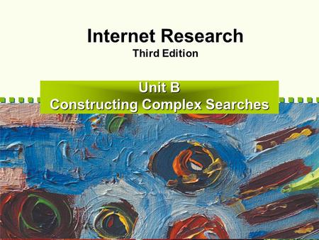 Unit B Constructing Complex Searches Internet Research Third Edition.