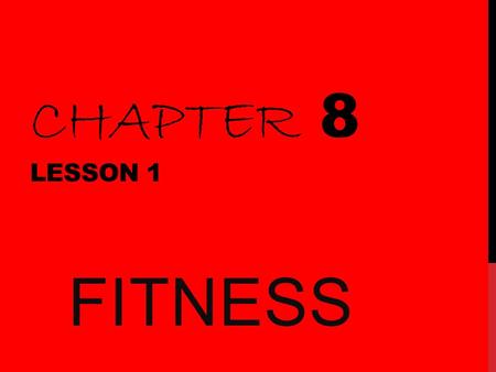 CHAPTER 8 LESSON 1 FITNESS. FITNESS ACTIVITY TOMORROW IN CLASS. Fitness Wear comfortable, modest clothes tomorrow. You will be on the floor, jumping,