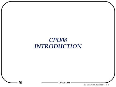 Execution Architecture MTT48 3 - 1 CPU08 Core M CPU08 INTRODUCTION.