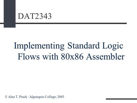 DAT2343 Implementing Standard Logic Flows with 80x86 Assembler © Alan T. Pinck / Algonquin College; 2003.