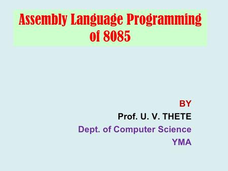 Assembly Language Programming of 8085 BY Prof. U. V. THETE Dept. of Computer Science YMA.