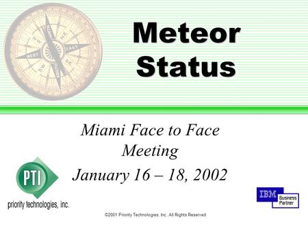 ©2001 Priority Technologies, Inc. All Rights Reserved Meteor Status Miami Face to Face Meeting January 16 – 18, 2002.