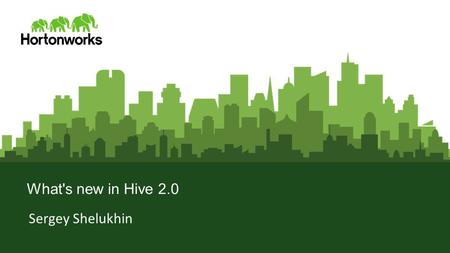 Page 1 © Hortonworks Inc. 2011 – 2016. All Rights Reserved What's new in Hive 2.0 Sergey Shelukhin.