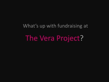 The Vera Project? What’s up with fundraising at. Progress Update We’ve raised $26,400 for Fall Fund Drive to date We still have $7,500 in unpaid pledges.