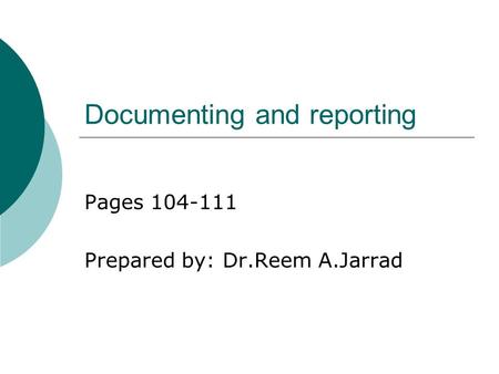 Documenting and reporting Pages 104-111 Prepared by: Dr.Reem A.Jarrad.