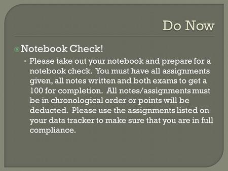  Notebook Check! Please take out your notebook and prepare for a notebook check. You must have all assignments given, all notes written and both exams.