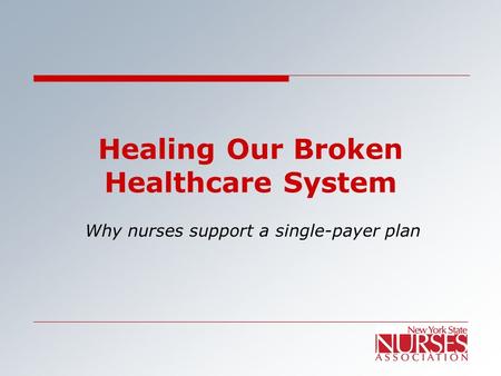 Healing Our Broken Healthcare System Why nurses support a single-payer plan.