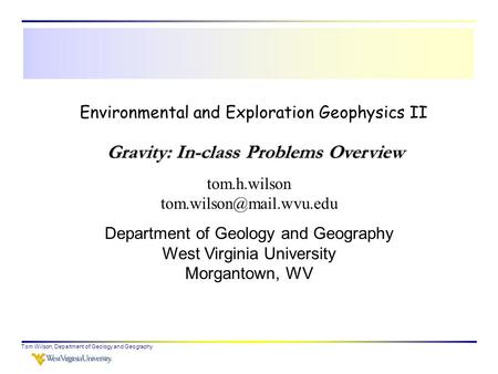 Tom Wilson, Department of Geology and Geography Environmental and Exploration Geophysics II tom.h.wilson Department of Geology.