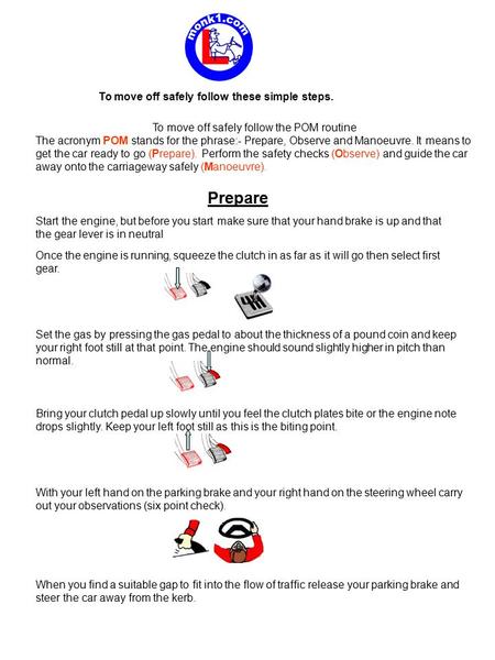 Once the engine is running, squeeze the clutch in as far as it will go then select first gear. Set the gas by pressing the gas pedal to about the thickness.