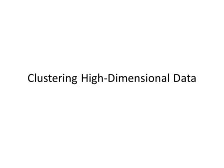 Clustering High-Dimensional Data. Clustering high-dimensional data – Many applications: text documents, DNA micro-array data – Major challenges: Many.