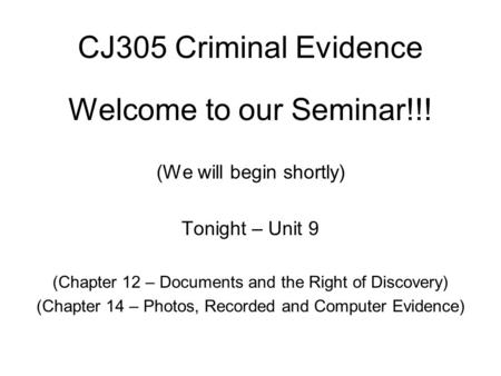 CJ305 Criminal Evidence Welcome to our Seminar!!! (We will begin shortly) Tonight – Unit 9 (Chapter 12 – Documents and the Right of Discovery) (Chapter.