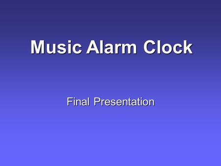 Final Presentation Music Alarm Clock. Team Members Will Kalish Electrical Engineering Removable Media Device Audio Decoder Eric Womack Electrical Engineering.