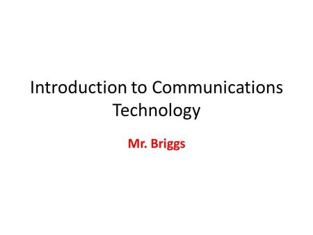 Introduction to Communications Technology Mr. Briggs.