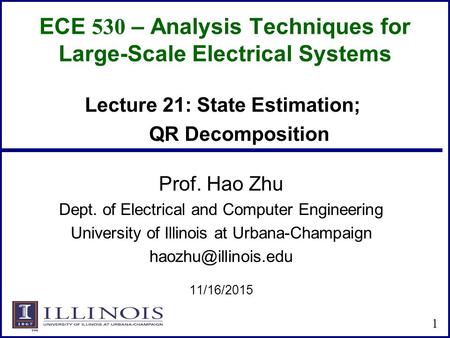 ECE 530 – Analysis Techniques for Large-Scale Electrical Systems Prof. Hao Zhu Dept. of Electrical and Computer Engineering University of Illinois at Urbana-Champaign.