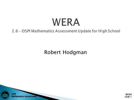 WERA Slide 1 Robert Hodgman. WERA Slide 2 This is an OSPI approved PowerPoint, if you change anything in the PowerPoint please remove the OSPI footer.