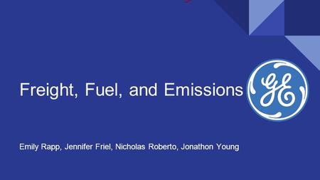 Freight, Fuel, and Emissions Emily Rapp, Jennifer Friel, Nicholas Roberto, Jonathon Young.