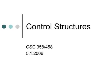 Control Structures CSC 358/458 5.1.2006. Outline Midterm Lab #3 Homework #4 Sequential structures Conditional structures Unconditional branching Iteration.