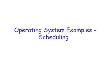 Operating System Examples - Scheduling. References r Silberschatz et al, Chapter 5.6, Chapter 22.3.22.