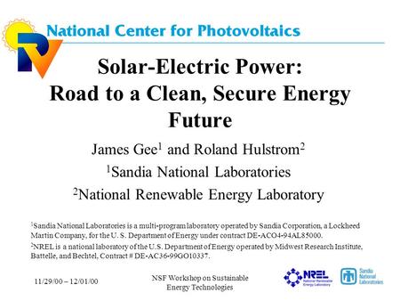 11/29/00 – 12/01/00 NSF Workshop on Sustainable Energy Technologies Solar-Electric Power: Road to a Clean, Secure Energy Future James Gee 1 and Roland.