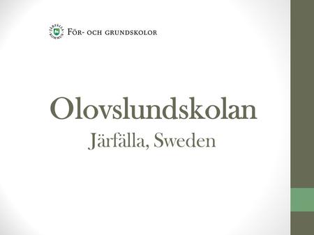 Olovslundskolan Järfälla, Sweden. The organization of Olovslundskolan Head teacher Deputy Headteacher Admini- stration Coordination Develop- ment The.