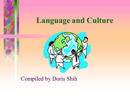 Language and Culture Compiled by Doris Shih. Outline for Today The inseparable relationship Expansion of world view Multidimensional model Shen’s study.