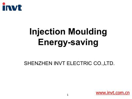 Www.invt.com.cn 1 Injection Moulding Energy-saving SHENZHEN INVT ELECTRIC CO.,LTD. www.invt.com.cn.