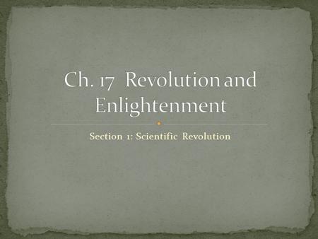 Section 1: Scientific Revolution. Geocentric = Earth at center of the universe Ptolemaic system = universe series of concentric spheres (on inside the.