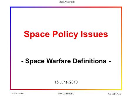 UNCLASSIFIED 2/6/2016 7:56:41 PM UNCLASSIFIED Page 1 of 7 Pages Space Policy Issues - Space Warfare Definitions - 15 June, 2010.