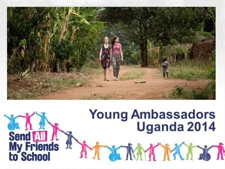 Young Ambassadors Uganda 2014. Maisie le Masurier and Rebecca Unwin – the 2014 Young Ambassadors for the Send My Friend to School campaign – visited Uganda.