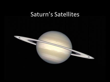 Saturn’s Satellites. Discussion What does the density of Saturn’s satellites tell you about their composition?