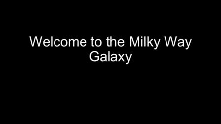 Welcome to the Milky Way Galaxy