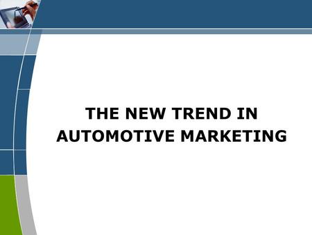 THE NEW TREND IN AUTOMOTIVE MARKETING. Proliferation of Vehicle Models Growing Consumer Awareness Expanding Media.