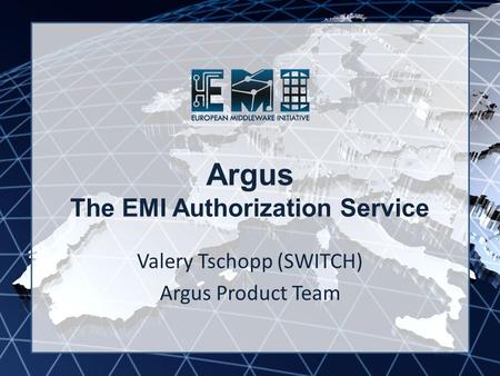 EMI INFSO-RI-261611 Argus The EMI Authorization Service Valery Tschopp (SWITCH) Argus Product Team.