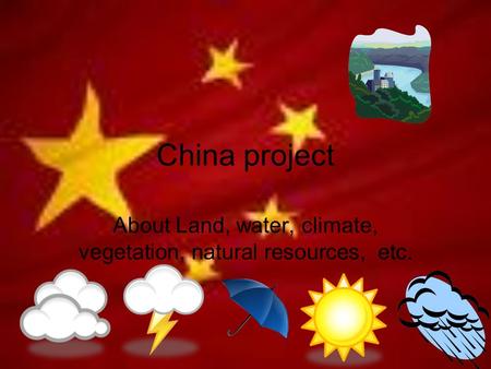 China project About Land, water, climate, vegetation, natural resources, etc.