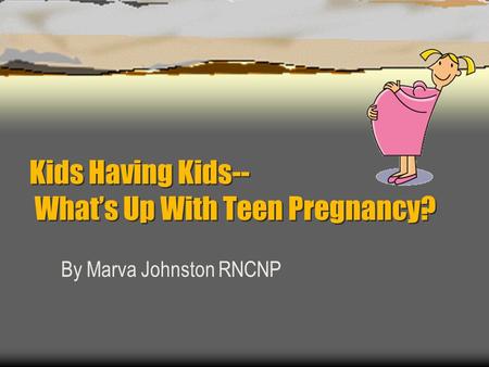 Kids Having Kids-- What’s Up With Teen Pregnancy?