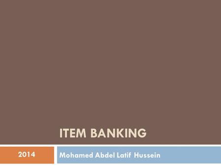 ITEM BANKING Mohamed Abdel Latif Hussein 2014. Agenda  What is Item Bank?  Review Test Development Cycle  Purpose of Item Banks  Structure of Item.