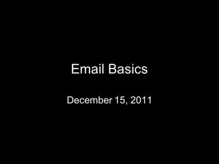 Email Basics December 15, 2011. Microsoft Outlook Create e-mail messages, manage contacts, schedule appointments and meetings, or to schedule personal.