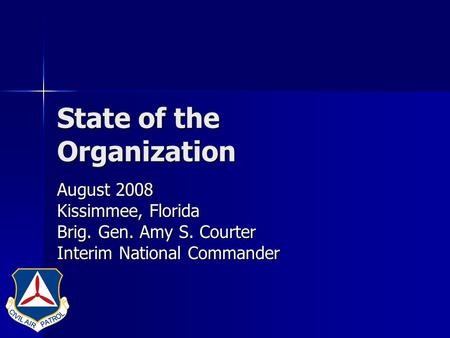 State of the Organization August 2008 Kissimmee, Florida Brig. Gen. Amy S. Courter Interim National Commander.