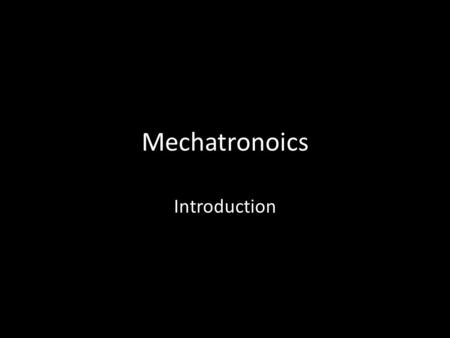 Mechatronoics Introduction. What is a Mechatronics? Mechantronics Mechnism Electronics.