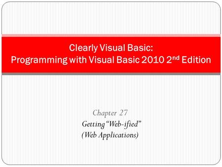 Chapter 27 Getting “Web-ified” (Web Applications) Clearly Visual Basic: Programming with Visual Basic 2010 2 nd Edition.